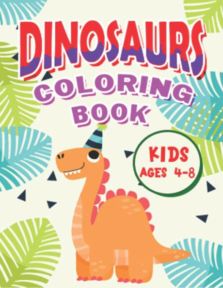 DINOSAUR COLORING BOOK KIDS AGES 4-8: Big Dinosaur Coloring Book with 45+ Unique Illustrations Including T-Rex, Velociraptor, Triceratops, Stegosaurus, and More! (Lovely gifts for Children's)