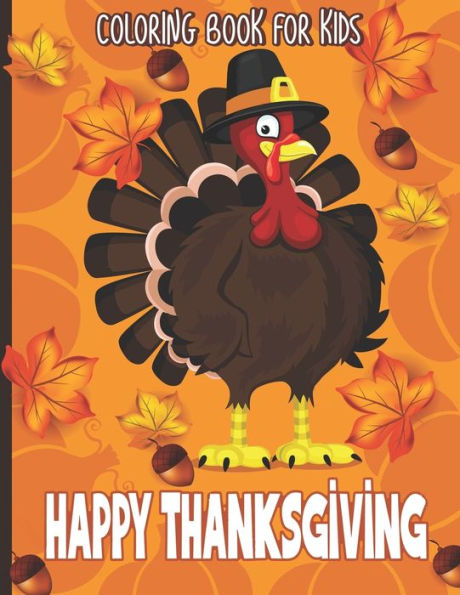 HAPPY THANKSGIVING COLORING BOOK FOR KIDS: Collection of Coloring Pages with Cute Thanksgiving Things Such as Turkey, Feast, Celebrate Harvest, Holiday Dinner and More