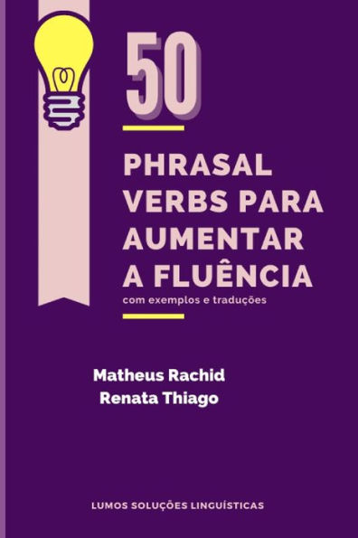 50 PHRASAL VERBS PARA AUMENTAR A FLUÊNCIA: com exemplos e traduções