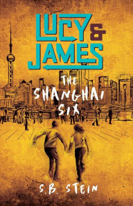 Title: LUCY & JAMES: The Shanghai Six:, Author: S.B. Stein