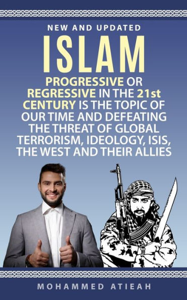 Islam: Progressive or Regressive in the 21st century is the topic of our time and Defeating the threat of Global Terrorism, Ideology, ISIS, the West and their allies