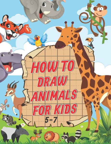 How To Draw Animals For Kids 5-7: A Fun and Easy Step by Step Drawing & Activity Book for Kids to Learn to Draw Age 4-6 5-7