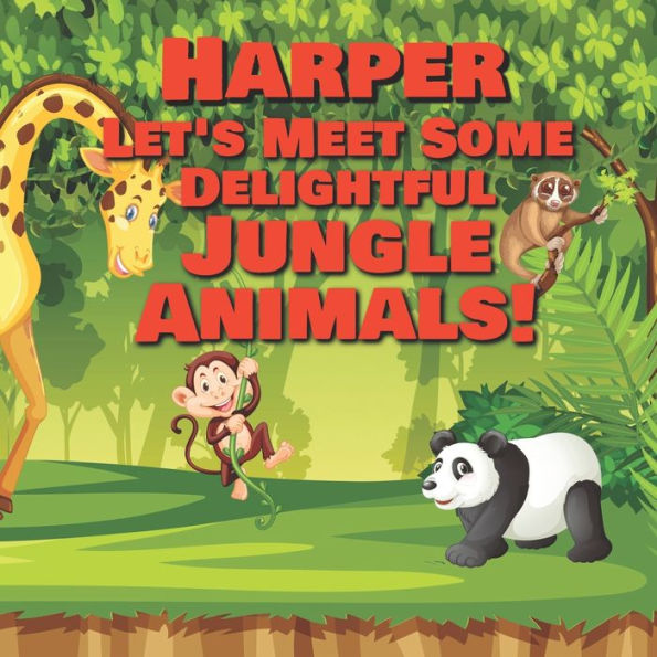 Harper Let's Meet Some Delightful Jungle Animals!: Personalized Kids Books with Name - Tropical Forest & Wilderness Animals for Children Ages 1-3