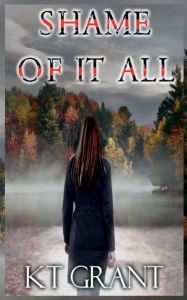 Title: Shame of It All, Author: Kt Grant