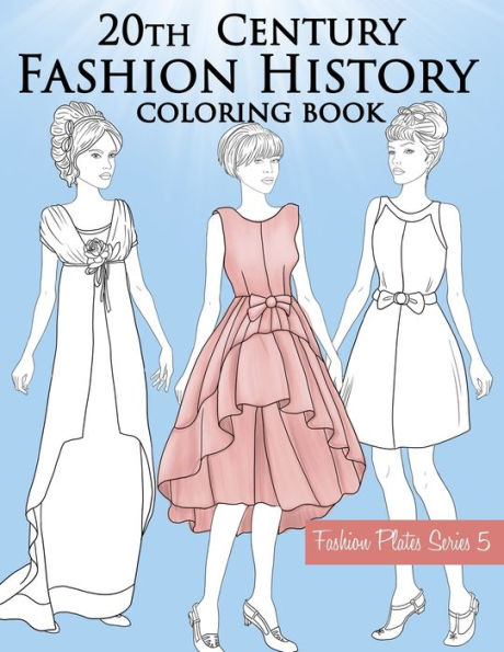 20th Century Fashion History Coloring Book: Vintage Coloring Book for Adults with Twentieth Century Fashion Illustrations, from Edwardian to 1990s Fashion Plates