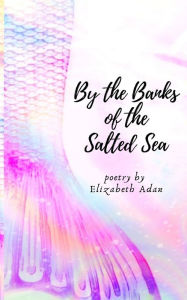 Title: By the Banks of the Salted Sea, Author: Elizabeth Adan