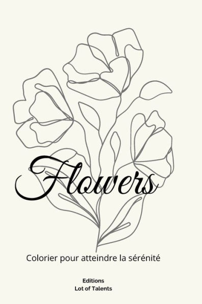FLOWERS: Colorier pour atteindre la sérénité - Carnet de coloriages pour femmes aux motifs floraux et notes personnelles