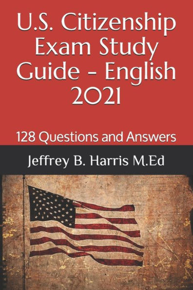 U.S. Citizenship Exam Study Guide - English: 128 Questions You Need To Know