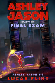 Title: Ashley Jason and the Final Exam, Author: Lucas Flint