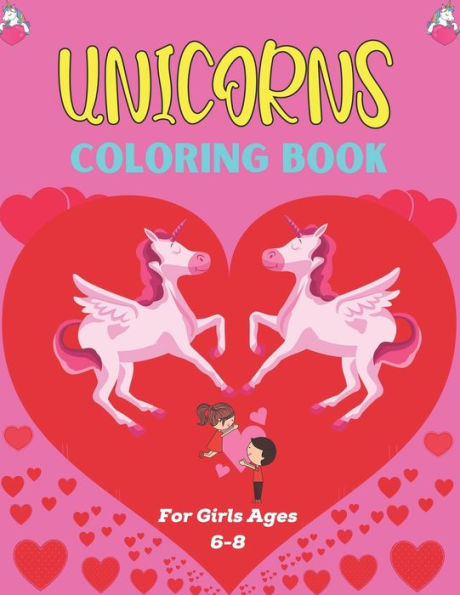 UNICORNS COLORING BOOK For Girls Ages 6-8: 50+ Coloring Pages with Unicorns for Kids - Unicorns are Real! Unique gifts for Children's