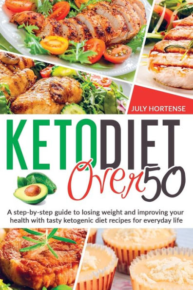 Keto Diet Over 50: A step-by-step guide to losing weight and improving your health with tasty ketogenic diet recipes for everyday life