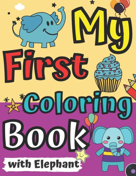 My First Coloring Book with Elephant: Easy Coloring Book for 1-3 Ages Simple Fun Pictures for Toddlers to Colouring Pages 2-5 Yares Old with Elephants Cute Animals and More Kids Teens & Young Adults Ages 1 2-4, 6-8 Old Gift for Christmas Girls and Boys