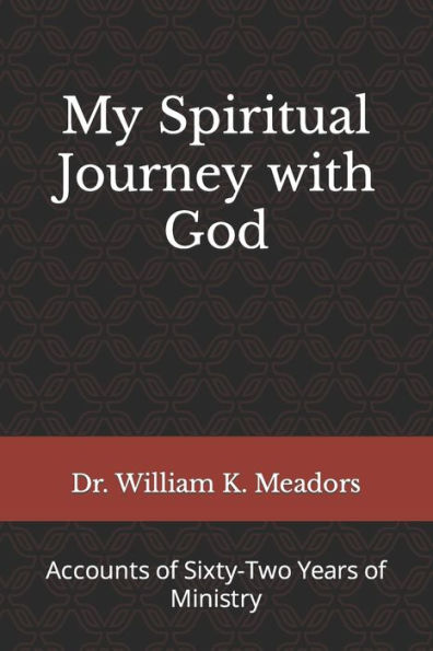My Spiritual Journey with God: Accounts of Sixty-Two Years of Ministry
