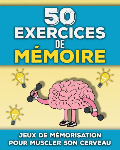50 Exercices de Mémoire: Livre de tests de mémorisation adultes et seniors Jeux amusants pour stimuler son cerveau et sa mémoire Sport cérébral pour mieux retenir