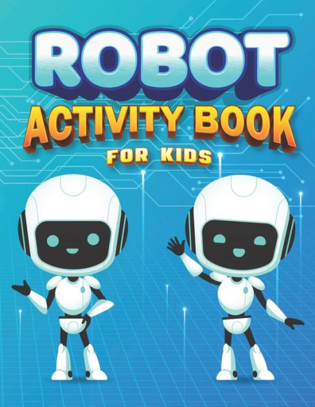 ROBOT ACTIVITY BOOK FOR KIDS: Robot Coloring Activity Book for Kids Ages 4-8, Robot and Alphabet Coloring pages, Sudoku 6x6 and Maze Puzzles with Solutions, Connect Four Games, Dots and Boxes, Tic Tac Toe, Hangman