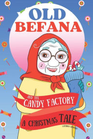 Title: Old Befana and the candy factory: A Christmas Tale, Author: Caterina Saracino