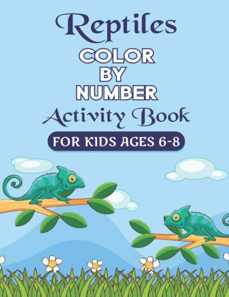 REPTILES COLOR BY NUMBER ACTIVITY BOOK FOR KIDS AGES 6-8: Fun & Educational Amphibians Coloring Activity Book for Kids To Practice Counting, Number Recognition And Improve Motor Skills With Animals (Perfect Children's gifts)