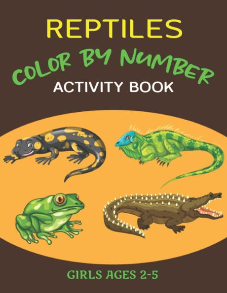 REPTILES COLOR BY NUMBER ACTIVITY BOOK GIRLS AGES 2-5: Fun & Educational Amphibians Coloring Activity Book for Kids To Practice Counting, Number Recognition And Improve Motor Skills With Animals (Gorgeous Children's gifts)