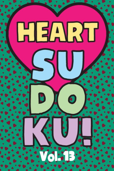 Heart Sudoku Vol. 13: Play 9x9 Grid Heart Color Sudoku Easy Volume 1-40 Coloring Book Use Crayons Valentines Become A Sudoku Expert Paper Logic Games Become Smarter Brain Teaser Numbers Math Puzzle Genius All Ages Boys and Girls Kids to Adult Gifts