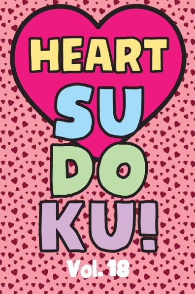 Heart Sudoku Vol. 18: Play 9x9 Grid Heart Color Sudoku Easy Volume 1-40 Coloring Book Use Crayons Valentines Become A Sudoku Expert Paper Logic Games Become Smarter Brain Teaser Numbers Math Puzzle Genius All Ages Boys and Girls Kids to Adult Gifts