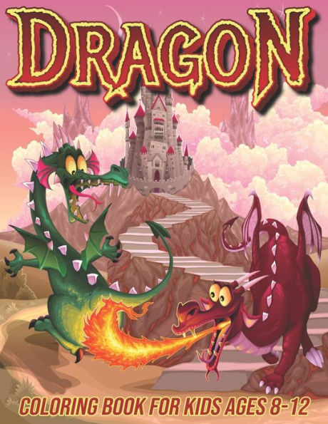 Dragon Coloring Book for Kids Ages 8-12: Fun Coloring Pages for Boys and Girls with Cute Dragon Designs