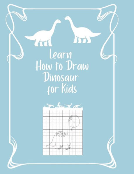 Learn How to Draw Dinosaur for Kids: Easy step-by-step drawings for kids age 5 and up Fun for boys and girls