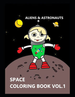 Download Space Coloring Book Vol 1 Aliens Astronauts Space Coloring Book For 3 To 7 Year Old Kids By Kuku Coloring Books Kuku Toniya Paperback Barnes Noble
