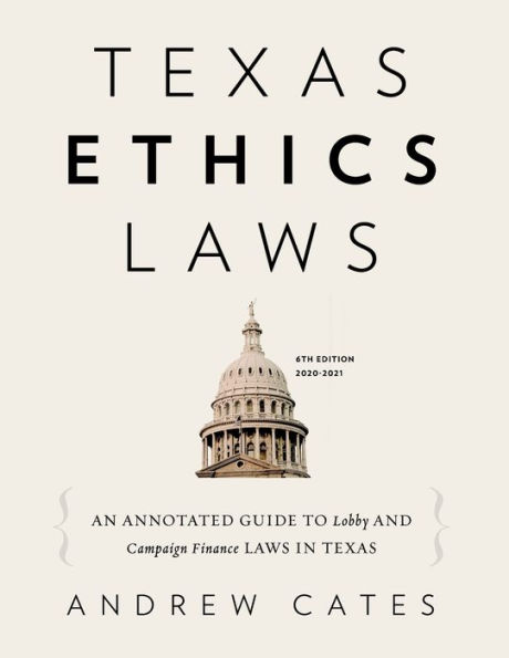 Texas Ethics Laws Annotated: 6th edition, 2020-2021