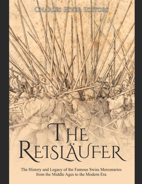 The Reislï¿½ufer: The History and Legacy of the Famous Swiss Mercenaries from the Middle Ages to the Modern Era