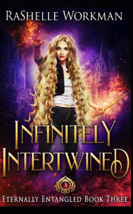 Title: Infinitely Intertwined: A Rapunzel Reimagining told in the Seven Magics Academy World, Author: RaShelle Workman