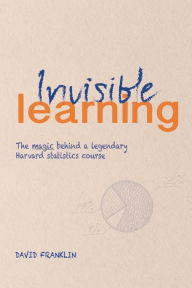 Title: Invisible Learning: The magic behind Dan Levy's legendary Harvard statistics course, Author: David Franklin