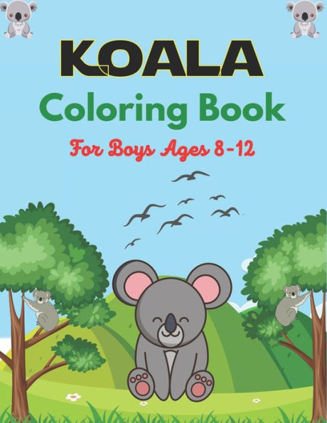 KOALA Coloring Book For Boys Ages 8-12: Koala Bear Coloring Book for Children with Cute 35+ Pages to Color (Fantastic gifts for Children's)