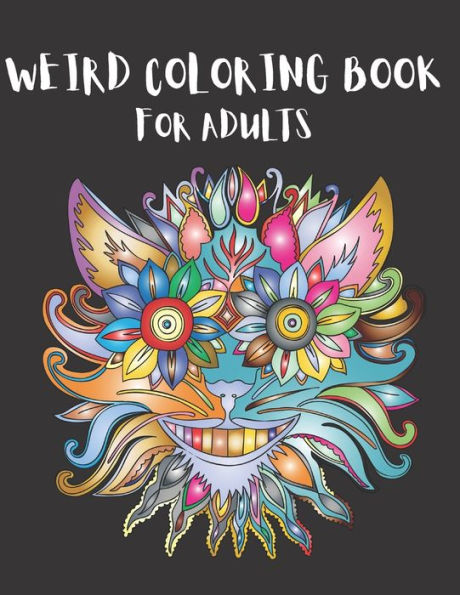 Weird Coloring Book for Adults: Strange, Mysterious, Weird and Awkward Drawings, Over 40 Freaky and Creepy Coloring Pages, Including Skulls, Fantasy Creatures, Monsters, Perfect for Stress Relief and Relaxation!