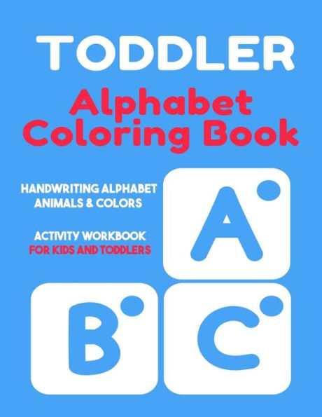 Toddler Alphabet Coloring Book: Handwriting Alphabet, Animals, Colors, Activity Workbook for Kids and Toddlers