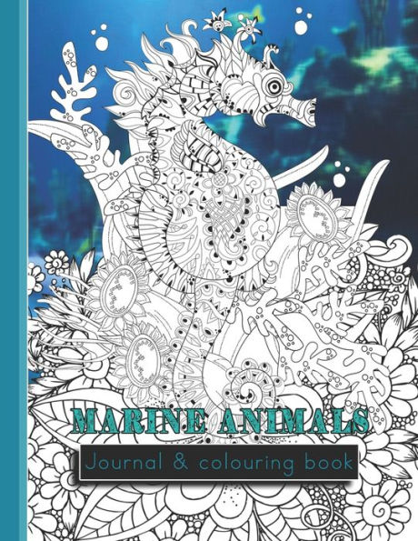 Marine animals Journal & colouring book: Notebook journal and colouring book of marine life appreciation - The seriously intricate marine life colouring book for the Itchthyologist and sea life lover