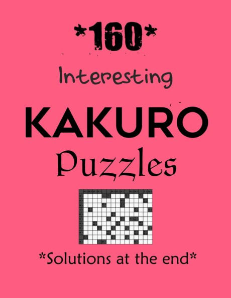 *160* Interesting Kakuro Puzzles *Solutions at the end*: Kakuro puzzle books - Have a Blast!