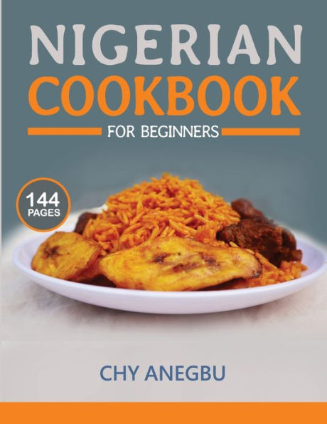 Nigerian Cookbook for Beginners: Step by Step Recipes for Most Popular Nigerian Foods