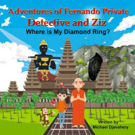 Title: Adventures of Fernando Private Detective and Ziz: Where is My Diamond Ring?, Author: Michael Djavahery