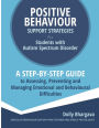 Positive Behaviour Support Strategies for Students with Autism Spectrum Disorder: A Step by Step Guide to Assessing, Preventing and Managing Emotional and Behavioural Difficulties