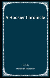 Title: A Hoosier Chronicle Illustrated, Author: Meredith Nicholson