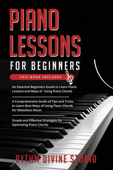 Piano Lessons for Beginners: 3 in 1- Beginner's Guide+ Tips and Tricks+ Simple and Effective Strategies for Optimizing Piano Chords