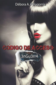 Title: Código de acceso: 3nGu3rr4, Author: Débora Amalia Perugorría