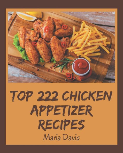 Top 222 Chicken Appetizer Recipes: Chicken Appetizer Cookbook - Where Passion for Cooking Begins