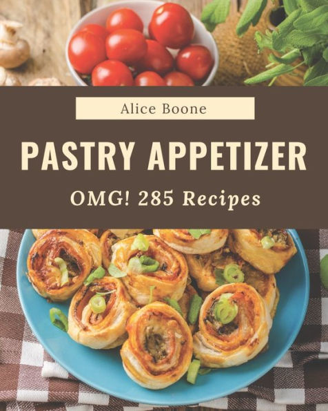 OMG! 285 Pastry Appetizer Recipes: A Pastry Appetizer Cookbook for All Generation