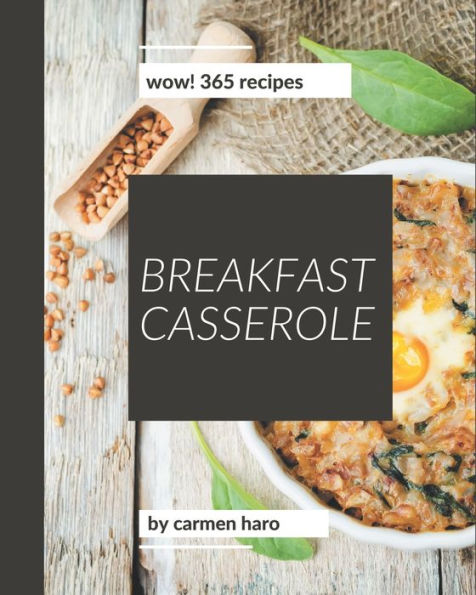Wow! 365 Breakfast Casserole Recipes: Best Breakfast Casserole Cookbook for Dummies