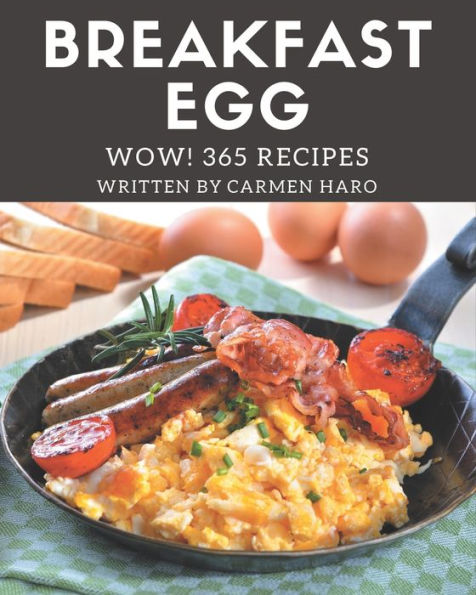 Wow! 365 Breakfast Egg Recipes: A Breakfast Egg Cookbook to Fall In Love With