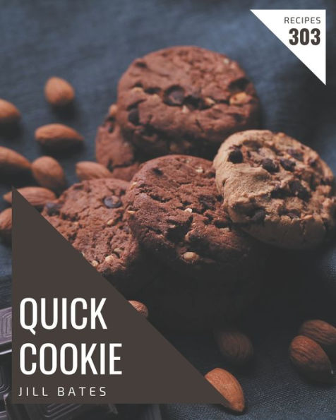 303 Quick Cookie Recipes: Make Cooking at Home Easier with Quick Cookie Cookbook!