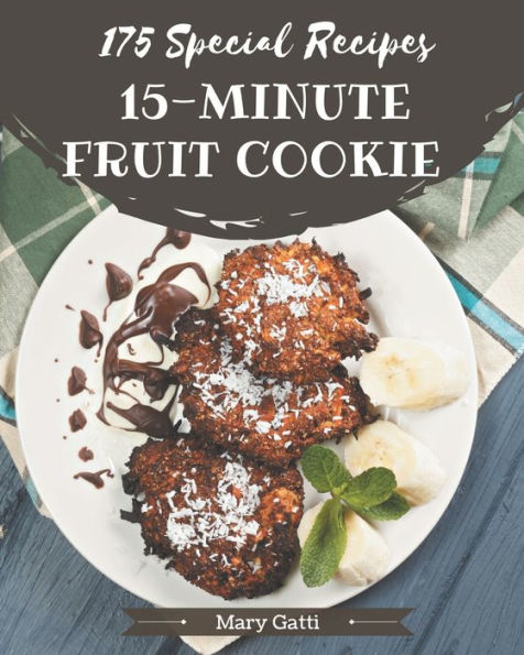175 Special 15-Minute Fruit Cookie Recipes: A Timeless 15-Minute Fruit Cookie Cookbook