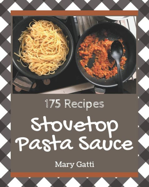 175 Stovetop Pasta Sauce Recipes: Save Your Cooking Moments with Stovetop Pasta Sauce Cookbook!