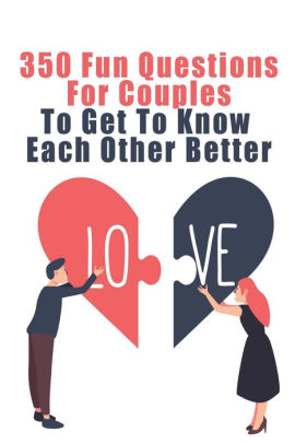 350 Fun Questions For Couples To Get To Know Each Other Better: The ...